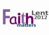 Faith Mattters - Lent 2012